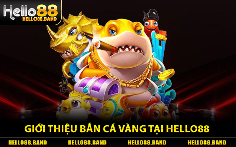 Giới thiệu game Bắn Cá Vàng tại Hello88