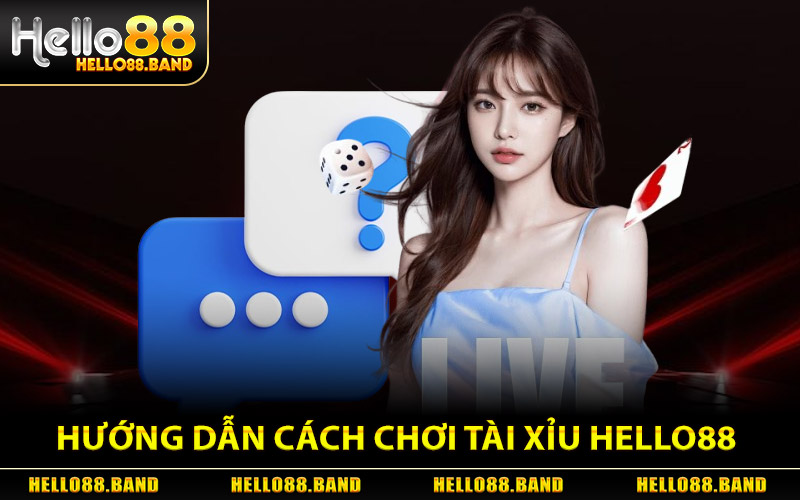 Tài Xỉu Hello88 - Bắt Cầu Chuẩn Ăn Tiền Nhanh Trong Tích Tắc 2 Hướng Dẫn Cách Chơi Tài Xỉu Hello88 Từ A - Z