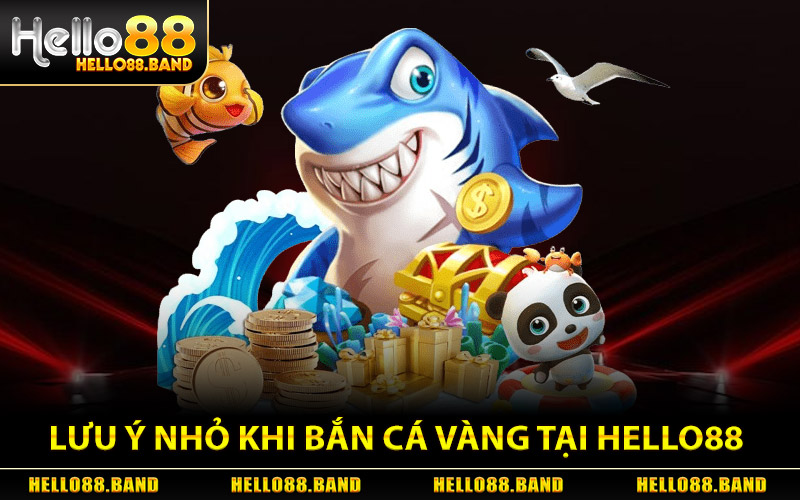 Lưu ý nhỏ khi tham gia Bắn Cá Vàng tại Hello88