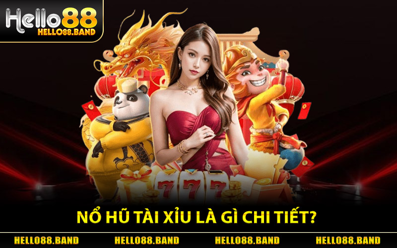 Nổ Hũ Tài Xỉu - Quay Là Trúng Jackpot Cực Khủng Hello88 1 Nổ Hũ Tài Xỉu Là Gì Chi Tiết?